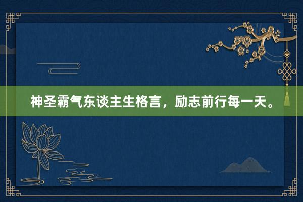 神圣霸气东谈主生格言,励志前行每一天。